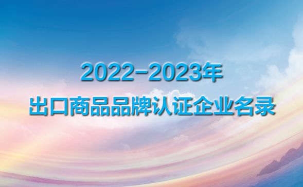 中国贸促会出口商品品牌认证名录（2022-2023）正式公布(图1)